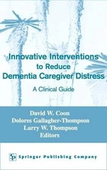 Innovative Interventions to Reduce Dementia Caregiver Distress: A Clinical Guide