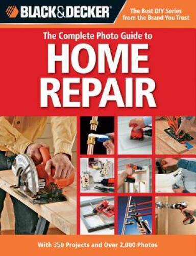 Black & Decker The Complete Photo Guide to Home Repair: With 350 Pro – VERY GOOD