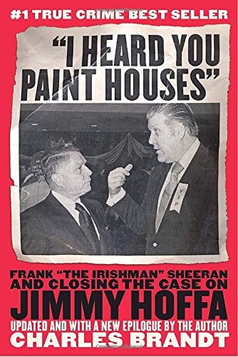 “I Heard You Paint Houses”: Frank “The Irishman” Sheeran and the Inside Stor…