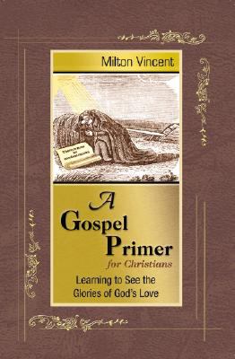 A Gospel Primer for Christians: Learning to See the Glories of God’s Love