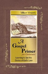 A Gospel Primer for Christians: Learning to See the Glories of God’s Love