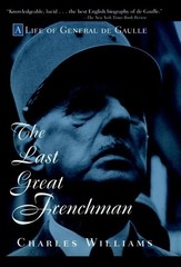 The Last Great Frenchman: A Life of General De Gaulle by Williams, Charles