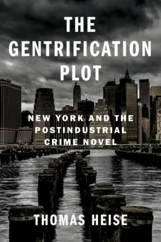 The Gentrification Plot: New York and the Postindustrial Crime Novel (Literature
