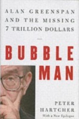 Bubble Man: Alan Greenspan and the Missing 7 Trillion Dollars by Hartcher, Peter
