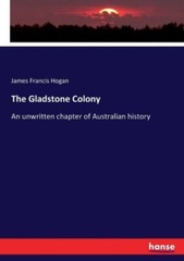 The Gladstone Colony: An Unwritten Chapter Of Australian History