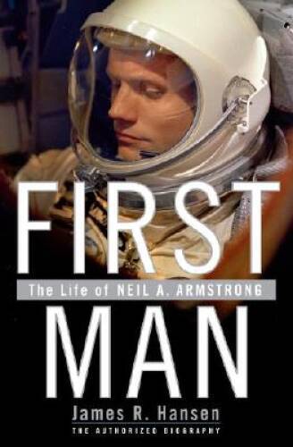 First Man: The Life of Neil A. Armstrong – Hardcover By Hansen, James R. – GOOD