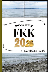 FKK TRAVEL GUIDE: Your Travel Companion To Wander, Explore, And Savor The Highli