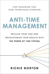 Anti-Time Management: Reclaim Your Time and Revolutionize Your Results with …