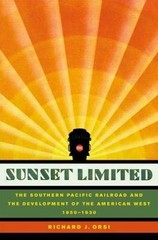 Sunset Limited: The Southern Pacific Railroad and the Development of the America