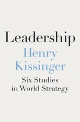 Leadership: Six Studies in World Strategy – Hardcover By Kissinger, Henry – GOOD