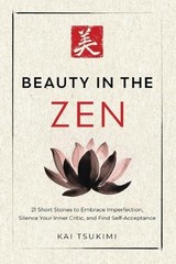 Beauty in the Zen: 21 Short Stories to Embrace Imperfection, Silence Your Inner