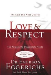 Love & Respect: The Love She Most Desires; The Respect He Desperately Needs