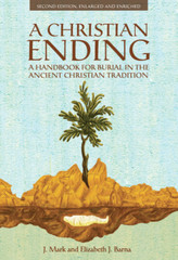 A Christian Ending: A Handbook for Burial in the Ancient Christian Tradition 2nd