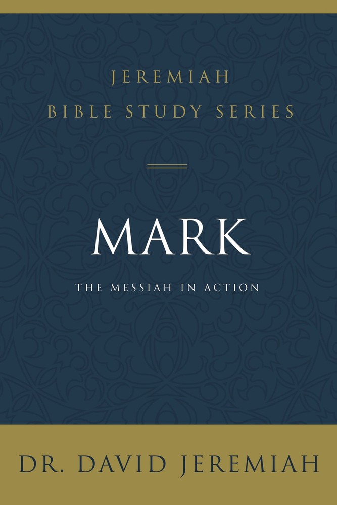 Mark: The Messiah in Action (Jeremiah Bible Study Series)