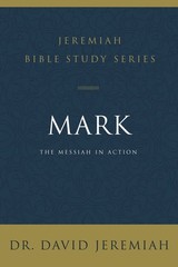 Mark: The Messiah in Action (Jeremiah Bible Study Series)