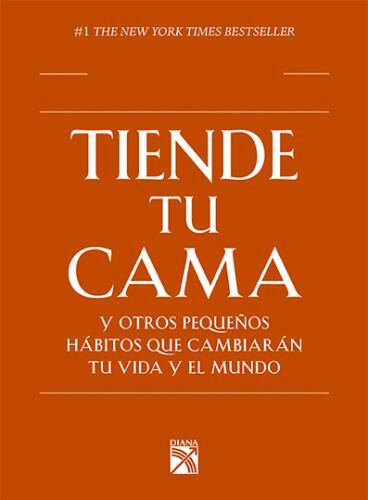 Tiende tu cama: Y otros pequeños hábitos que cambiarán tu vida y el Mundo / Ma..