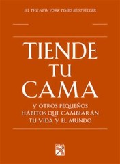 Tiende tu cama: Y otros pequeños hábitos que cambiarán tu vida y el Mundo / Ma..
