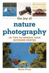Joy of Nature Photography : 101 Tips to Improve Your Outdoor Photos by Steve…