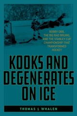 Kooks and Degenerates on Ice: Bobby Orr, the Big Bad Bruins, and the Stanley…