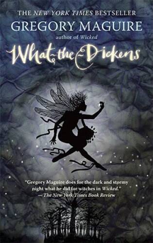 What-the-Dickens: The Story of a Rogue Tooth Fairy By Maguire, Gregory – GOOD