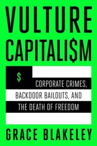 Vulture Capitalism: Corporate Crimes, Backdoor Bailouts, and the Dea – VERY GOOD