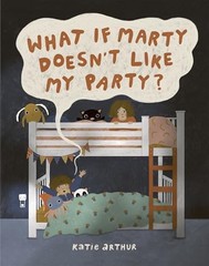 What if Marty Doesn’t Like My Party? by Arthur, Katie