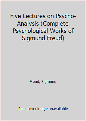 Five Lectures on Psycho-Analysis (Complete Psychological Works of Sigmund Freud)