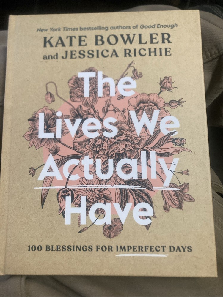 The Lives We Actually Have: 100 Blessings for Imperfect Days by Bowler, Kate,Ri