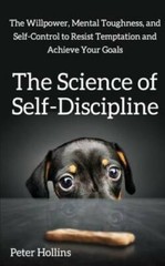 The Science of Self-Discipline: The Willpower, Mental Toughness, and Self – GOOD