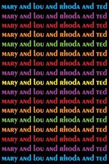 Mary and Lou and Rhoda and Ted: And all the Brilliant Minds Who Made The Mar…