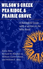 Wilson’s Creek, Pea Ridge, and Prairie Grove by William L. Shea