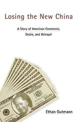 Losing the New China: A Story of American Commerce, Desire, and Betrayal