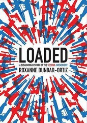 Loaded: A Disarming History of the Second Amendment by Dunbar-Ortiz, Roxanne