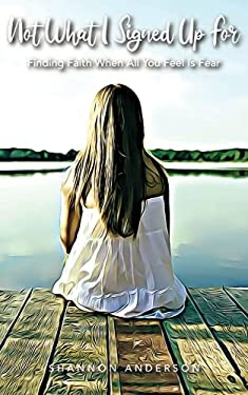 Not What I Signed up For : Finding Faith When All You Feel Is Fea