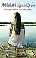 Not What I Signed up For : Finding Faith When All You Feel Is Fea