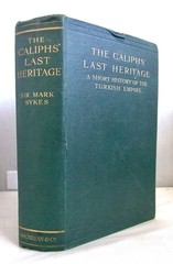 The Caliphs’ Last Heritage,A Short History of Turkish Empire, Sykes, 1915, Maps