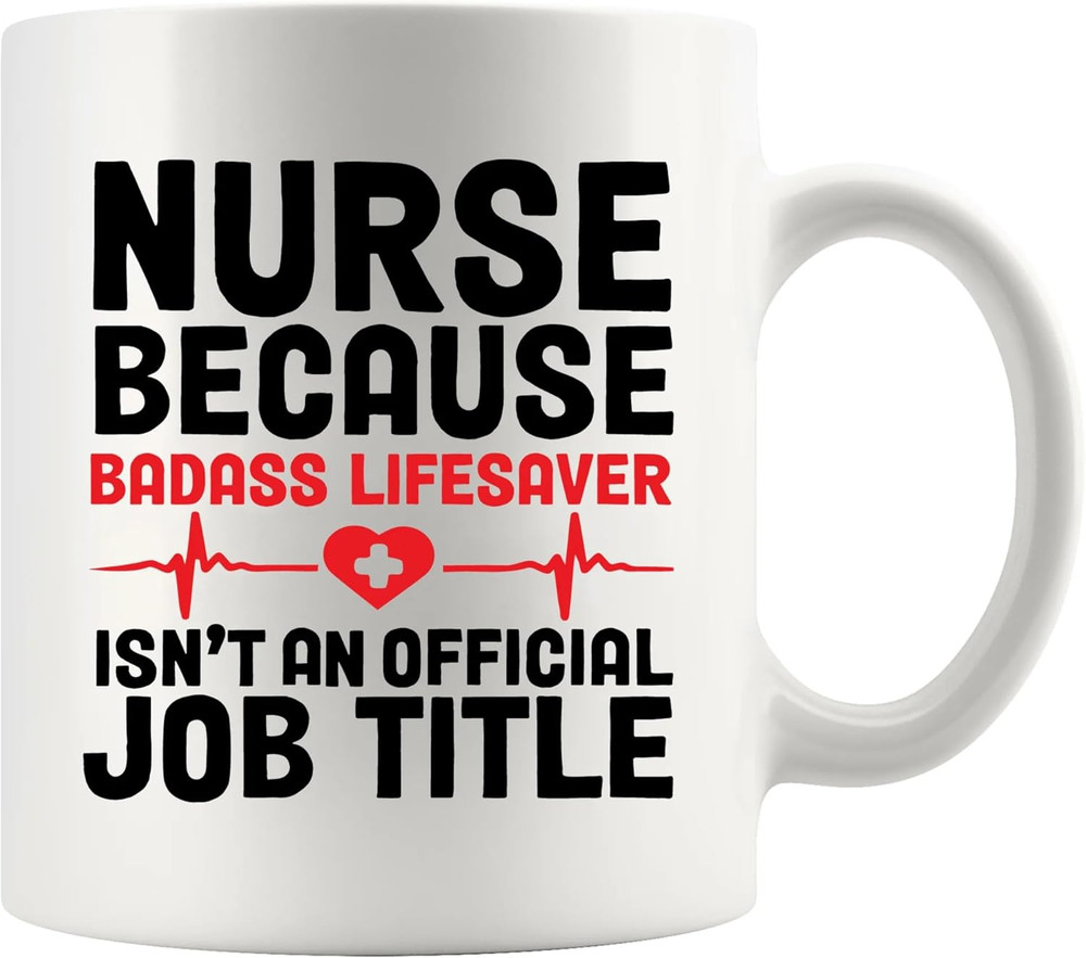 Nurse Because Badass Lifesaver Isn’t An Official Title 11 Ounces, White