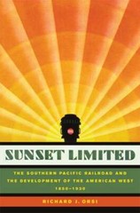 Sunset Limited: The Southern Pacific Railroad and the Development of the by Orsi