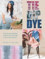 Tie Dip Dye: Fashion and Lifestyle Projects to Hand-Dye in Your Own – GOOD