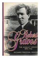 ROBERT GRAVES: THE ASSAULT HEROIC 1895-1926 (V. 1) By Richard Perceval Graves VG