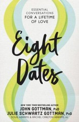 Eight Dates: Essential Conversations for a Lifetime of Love by Gottman Ph.D.