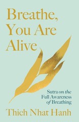 Breathe, You Are Alive!: Sutra on the Full Awareness of Breathing
