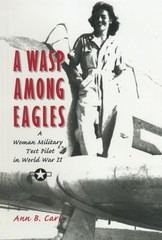 A WASP Among Eagles: A Woman Military Test Pilot in World War II