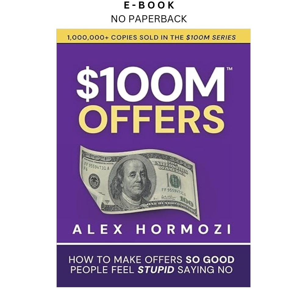 $100M Offers: How To Make Offers So Good People Feel Stupid, Alex Hormozi 2021