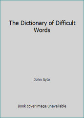 The Dictionary of Difficult Words by John Ayto