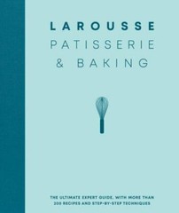 Larousse Patisserie and Baking: The ultimate expert guide, with more than 200 r