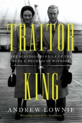 Traitor King: The Scandalous Exile of the Duke & Duchess of Windsor by Lownie,
