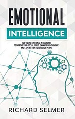 Emotional Intelligence: How to Use Emotional Intelligence to Improve Your So…
