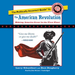 The Politically Incorrect Guide to the American Revolution by Larry Schweikart;