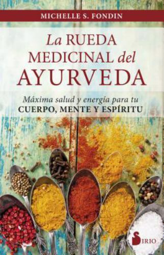 LA RUEDA MEDICINAL DEL AYURVEDA: MÁXIMA SALUD Y ENERGÍA PARA TU CUERPO, MENTE Y